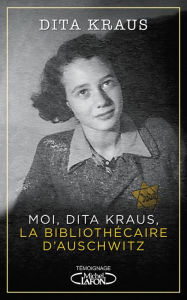 Title: Moi, Dita Kraus, la bibliothécaire d'Auschwitz, Author: Dita Kraus