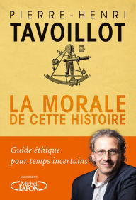 Title: La morale de cette histoire, Author: Pierre-Henri Tavoillot