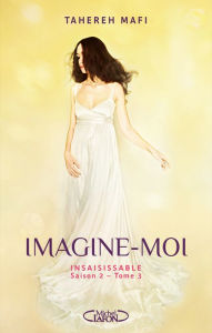 Title: Imagine-moi (Insaisissable Saison 2 - tome 3) (Imagine Me), Author: Tahereh Mafi