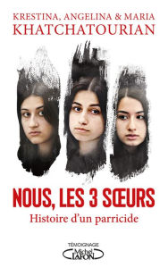 Title: Nous, les trois soeurs - L'histoire d'un parricide, Author: Angelina Khatchatourian