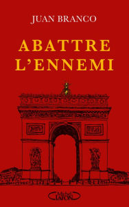 Title: Abattre l'ennemi, Author: Juan Branco