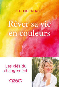 Title: Rêver sa vie en couleurs, Author: Lilou Macé