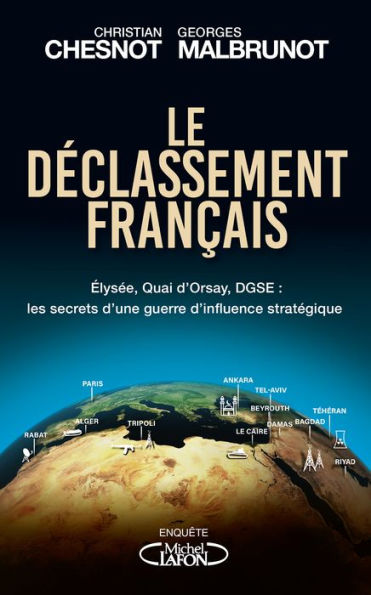 Le déclassement français - Elysée, Quai d'Orsay, DGSE : les secrets d'une guerre d'influence stratég