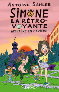 Title: Simone, la rétro-voyante - Tome 2 Mystère en Bavière, Author: Antoine Sahler