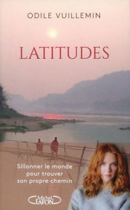 Title: Latitudes - Sillonner le monde pour trouver son propre chemin, Author: Odile Vuillemin