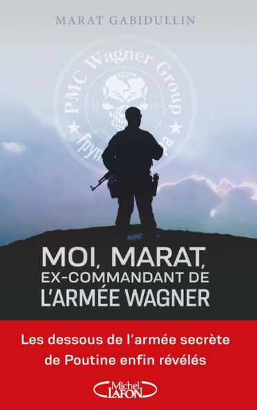 Moi, Marat, ex-commandant de l'armée Wagner - Les dessous de l'armée secrète de Poutine enfin révélé