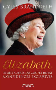 Title: Elizabeth - 50 ans auprès du couple royal, confidences exclusives, Author: Gyles Brandreth