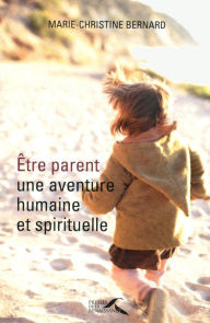 Title: Etre parent, une aventure humaine et spirituelle, Author: Marie-Christine Bernard