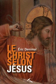 Title: Le Christ selon Jésus, Author: Éric Denimal