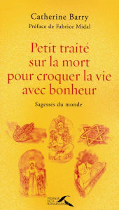 Title: Petit traité sur la mort pour croquer la vie avec bonheur, Author: Catherine BARRY