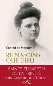 Title: Rien moins que Dieu : sainte Elisabeth de la Trinité, Author: Conrad De Meester