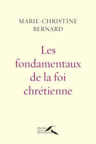 Title: Les Fondamentaux de la foi chrétienne : nouvelle édition revue et augmentée, Author: Marie-Christine BERNARD