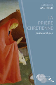 Title: La prière chrétienne : guide pratique, Author: Jacques Gauthier
