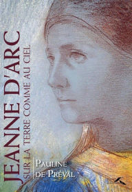 Title: Jeanne d'Arc, sur la terre comme au ciel, Author: Pauline de Préval