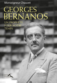 Title: Georges Bernanos, un prophète pour notre temps, Author: Patrick Chauvet