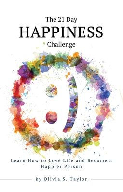 The 21 Day Happiness Challenge: Learn How to Love Life and Become a Happier Person
