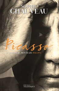 Title: Picasso - Si jamais je mourais 1938-1973, Author: Sophie Chauveau