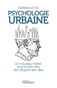 Title: Psychologie urbaine - Un nouveau métier pour le bien-être des citoyens des villes, Author: Barbara Attia