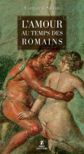 Title: L'Amour au temps des romains, Author: Catherine Salles