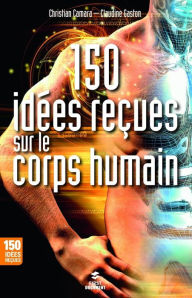 Title: 150 idées reçues sur le corps humain, Author: Christian CAMARA