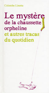 Title: Le mystère de la chaussette orpheline et autres tracas du quotidien, Author: Against All Will