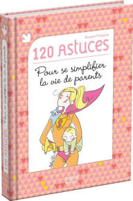 Title: 120 astuces pour se simplifier la vie de parents, Author: Roxane FONTAINE