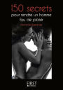 Petit livre de - 150 secrets pour rendre un homme fou de plaisir