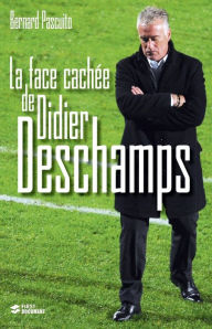 Title: La face cachée de Didier Deschamps, Author: Bernard Pascuito