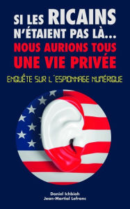 Title: Si les Ricains n'étaient pas là, nous aurions une vie privée - Enquète sur l'espionnage numérique, Author: Daniel Ichbiah