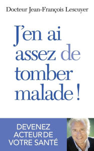 Title: J'en ai assez de tomber malade !, Author: Jean-François Lescuyer