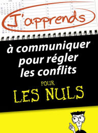 Title: J'apprends à communiquer pour régler les conflits pour les Nuls, Author: Florence BALIQUE