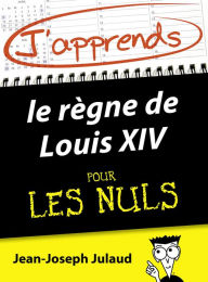 Title: J'apprends le règne de Louis XIV pour les Nuls, Author: Jean-Joseph Julaud