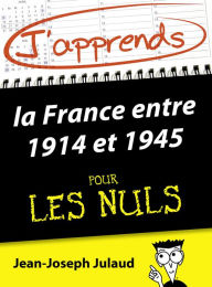 Title: J'apprends la France entre 1914 et 1945 pour les Nuls, Author: Jean-Joseph Julaud