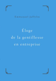 Title: Éloge de la gentillesse en entreprise, Author: Emmanuel JAFFELIN