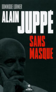 Title: Alain Juppé sans masque, Author: Dominique Lormier