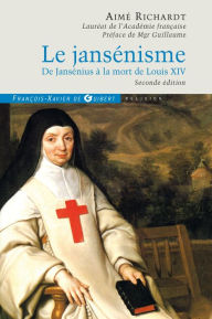 Title: Le jansénisme: De Jansénius à la mort de Louis XIV, Author: Aimé Richardt