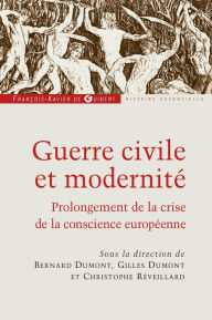 Title: Guerre civile et modernité: Prolongement de la crise de la conscience européenne, Author: Bernard Dumont