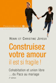 Title: Construisez votre amour il est si fragile !: Cohabitation et union libre... du Pacs au mariage, Author: Henri Joyeux