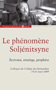 Title: Le phénomène Soljénitsyne: Ecrivain, stratégie, prophète. Colloque du Collège des Bernardins, 19-21 mars 2009, Author: Collectif