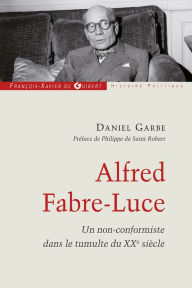 Title: Alfred Fabre-Luce: Un non-conformiste dans le tumulte du XXe siècle, Author: Daniel Garbe