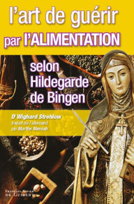 Title: L'art de guérir par l'alimentation selon Hildegarde de Bingen: Recettes, traitements et régimes, Author: Susan Powell