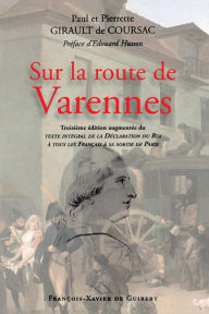 Title: Sur la route de Varennes: Complétée de la déclaration du Roi à sa sortie de Paris, Author: Pierrette Girault de Coursac