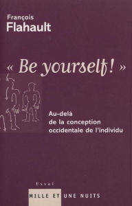 Title: ''Be yourself !'': Au-delà de la conception occidentale de l'individu, Author: François Flahault