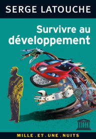 Title: Survivre au développement: De la décolonisation de l'imaginaire économique à la construction d'une société alternative, Author: Serge Latouche