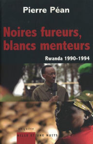 Title: Noires fureurs, blancs menteurs: Rwanda 1990/1994, Author: Pierre Péan
