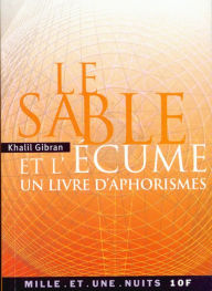 Title: Le Sable et l'Écume: un livre d'aphorismes, Author: Kahlil Gibran