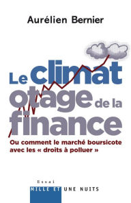 Title: Le Climat otage de la finance: ou comment le marché boursicote avec les « droits à polluer », Author: Aurélien Bernier