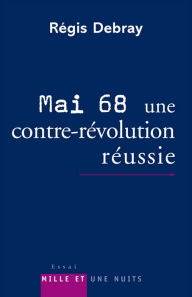 Title: Mai 68 : une contre-révolution réussie, Author: Régis Debray