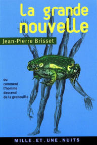 Title: La grande nouvelle: ou comment l'homme descend de la grenouille, Author: Charles Brisset