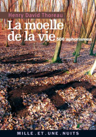 Title: La Moelle de la vie: 500 Aphorismes, Author: Henry David Thoreau